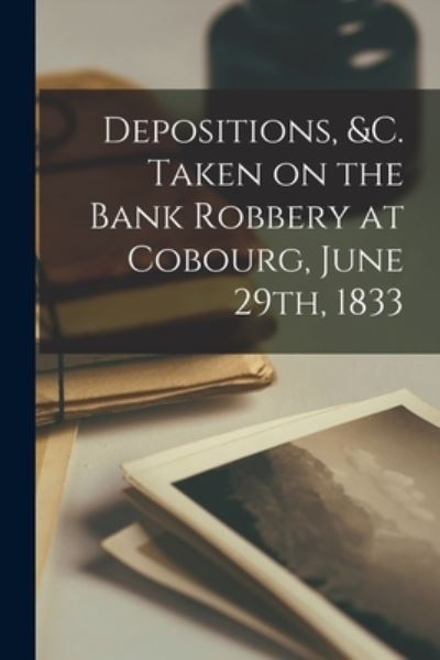 Cover for Anonymous · Depositions, &amp;c. Taken on the Bank Robbery at Cobourg, June 29th, 1833 [microform] (Paperback Book) (2021)