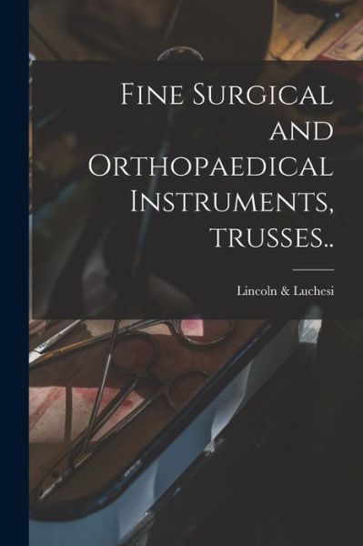 Cover for Lincoln &amp; Luchesi · Fine Surgical and Orthopaedical Instruments, Trusses.. (Paperback Book) (2021)