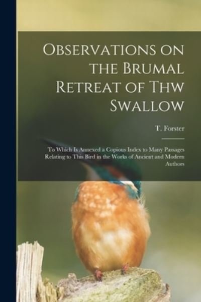 Cover for T (Thomas) 1789-1860 Forster · Observations on the Brumal Retreat of Thw Swallow [microform]: to Which is Annexed a Copious Index to Many Passages Relating to This Bird in the Works of Ancient and Modern Authors (Paperback Bog) (2021)