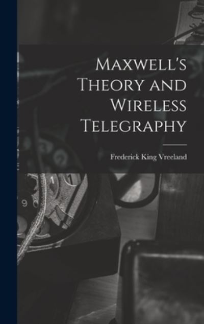 Cover for Frederick King Vreeland · Maxwell's Theory and Wireless Telegraphy (Book) (2022)