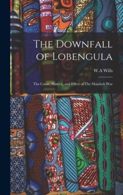 Cover for Wills W a · Downfall of Lobengula (Book) (2022)