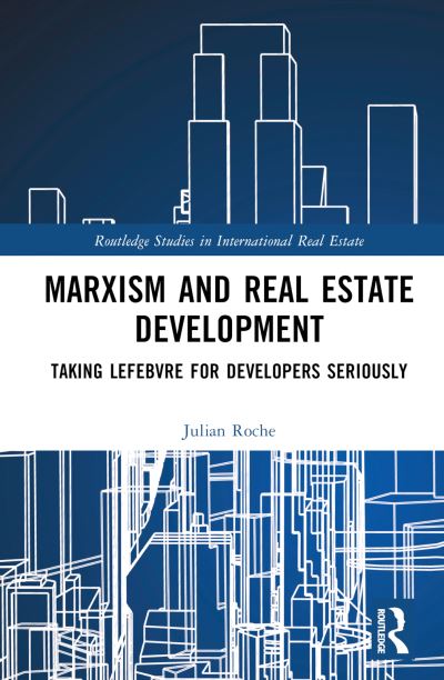 Cover for Roche, Julian (The University of Western Australia, Australia) · Marxism and Real Estate Development: Taking Lefebvre for Developers Seriously - Routledge Studies in International Real Estate (Hardcover Book) (2023)