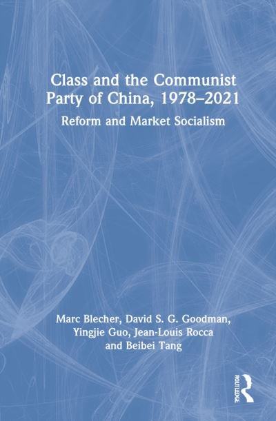 Cover for Blecher, Marc (Oberlin College and Conservatory, USA) · Class and the Communist Party of China, 1978-2021: Reform and Market Socialism (Hardcover Book) (2022)