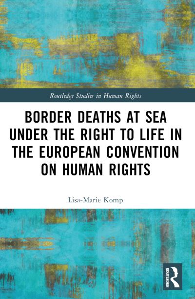 Cover for Komp, Lisa-Marie (VU Amsterdam, The Netherlands) · Border Deaths at Sea under the Right to Life in the European Convention on Human Rights - Routledge Studies in Human Rights (Paperback Book) (2024)