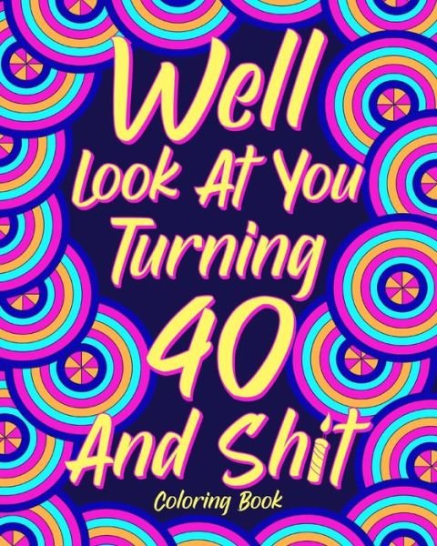 Cover for Paperland · Well Look at You Turning 40 and Shit Coloring Book (Paperback Book) (2024)