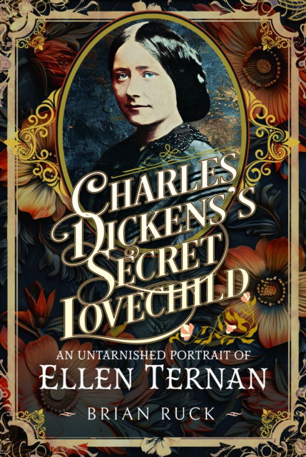 Cover for Brian Ruck · Charles Dickens' Secret Lovechild: An Untarnished Portrait of Ellen Ternan (Hardcover Book) (2025)