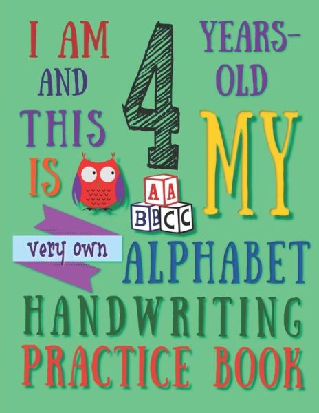 Cover for Your Name Here · I Am 4 Years-Old and This Is My Very Own Alphabet Handwriting Practice Book (Taschenbuch) (2019)