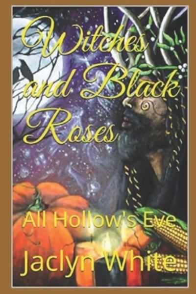 Witches and Black Roses - Jaclyn White - Books - Independently Published - 9781093252323 - April 8, 2019