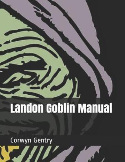 Landon Goblin Manual - Corwyn Paul Gentry - Kirjat - Independently Published - 9781099391323 - maanantai 20. toukokuuta 2019