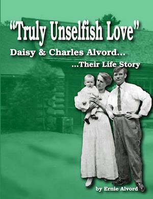 Cover for Ernie Alvord · Truly Unselfish Love - Daisy &amp; Charles Alvord Their Life Story (Book) (2012)