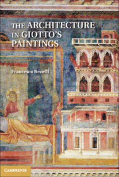 Cover for Benelli, Francesco (Columbia University, New York) · The Architecture in Giotto's Paintings (Gebundenes Buch) (2011)