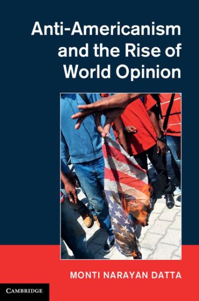 Cover for Datta, Monti Narayan (University of Richmond, Virginia) · Anti-Americanism and the Rise of World Opinion: Consequences for the US National Interest (Hardcover Book) (2014)