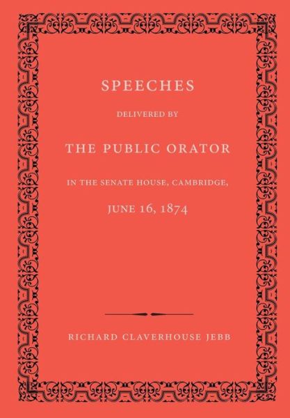 Cover for Richard Claverhouse Jebb · Speeches Delivered by the Public Orator in the Senate House, Cambridge, June 16, 1874: On the Occasion of Admitting Several Distinguished Persons to Honorary Degrees (Paperback Book) (2014)