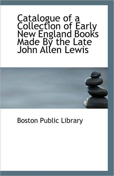 Cover for Boston Public Library · Catalogue of a Collection of Early New England Books Made by the Late John Allen Lewis (Paperback Book) (2009)