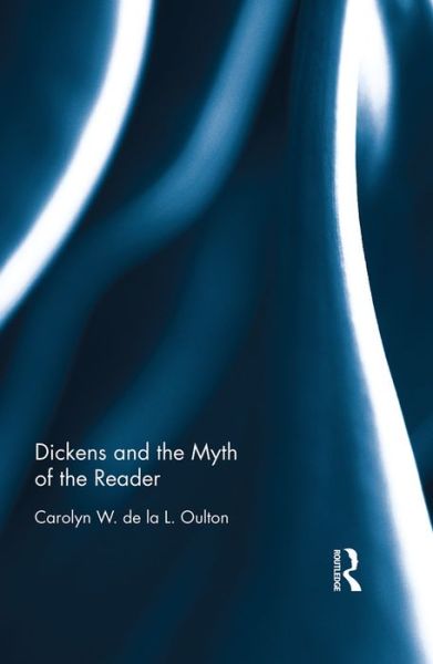 Cover for Carolyn W. de la L. Oulton · Dickens and the Myth of the Reader (Hardcover Book) (2016)