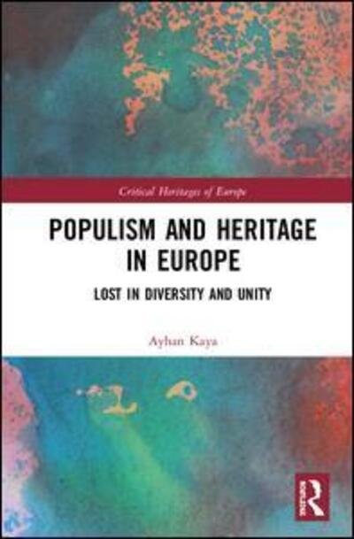 Cover for Ayhan Kaya · Populism and Heritage in Europe: Lost in Diversity and Unity - Critical Heritages of Europe (Innbunden bok) (2019)