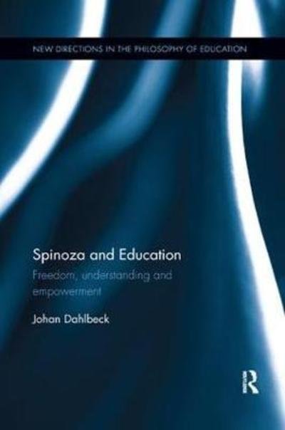 Cover for Dahlbeck, Johan (Malmo University, Sweden) · Spinoza and Education: Freedom, understanding and empowerment - New Directions in the Philosophy of Education (Taschenbuch) (2018)