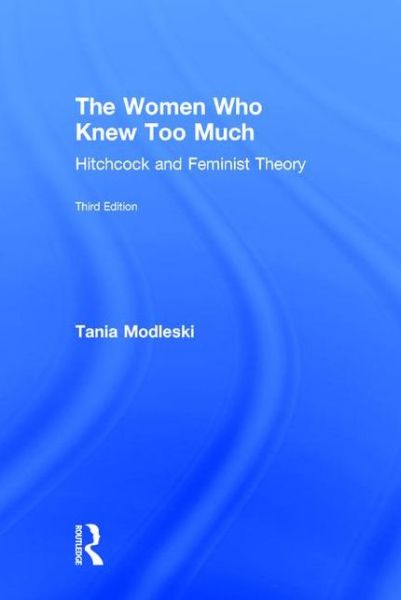 Cover for Modleski, Tania (University of Southern California, USA) · The Women Who Knew Too Much: Hitchcock and Feminist Theory (Gebundenes Buch) (2015)