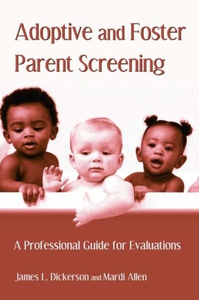 Adoptive and Foster Parent Screening: A Professional Guide for Evaluations - James L. Dickerson - Books - Taylor & Francis Ltd - 9781138988323 - December 18, 2015
