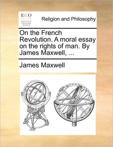 Cover for James Maxwell · On the French Revolution. a Moral Essay on the Rights of Man. by James Maxwell, ... (Paperback Book) (2010)