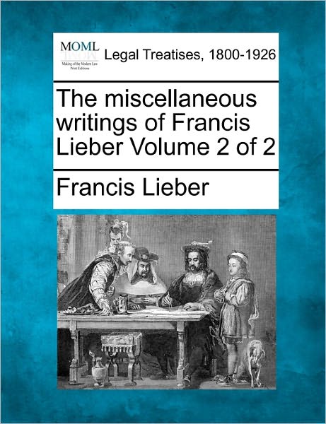 Cover for Francis Lieber · The Miscellaneous Writings of Francis Lieber Volume 2 of 2 (Paperback Book) (2010)