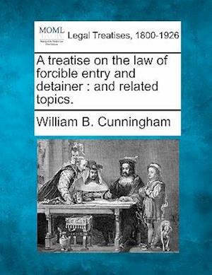Cover for William B Cunningham · A Treatise on the Law of Forcible Entry and Detainer: and Related Topics. (Paperback Book) (2010)