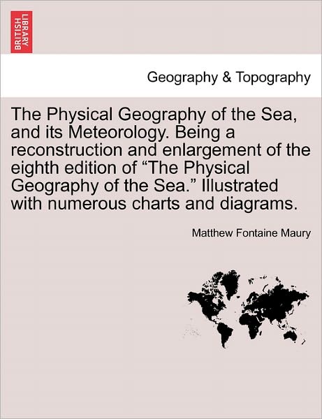 Cover for Matthew Fontaine Maury · The Physical Geography of the Sea, and Its Meteorology. Being a Reconstruction and Enlargement of the Eighth Edition of (Taschenbuch) (2011)