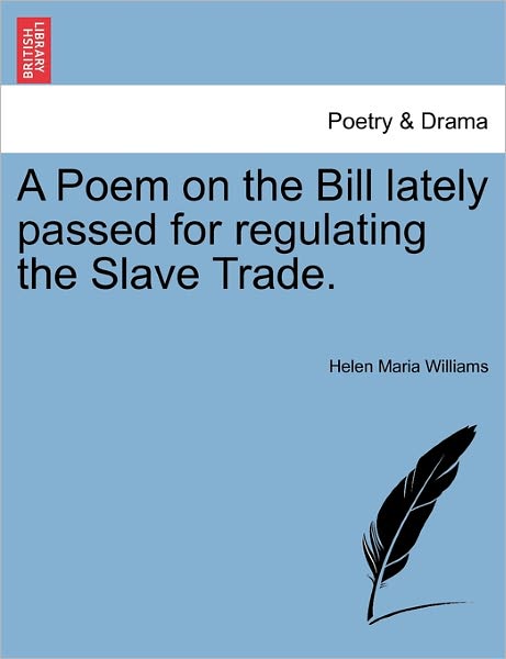 Cover for Helen Maria Williams · A Poem on the Bill Lately Passed for Regulating the Slave Trade. (Taschenbuch) (2011)