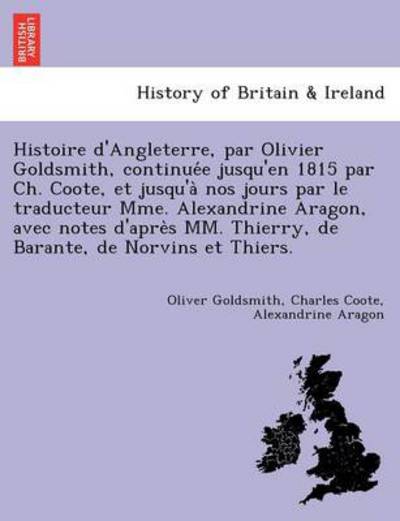 Cover for Oliver Goldsmith · Histoire D'angleterre, Par Olivier Goldsmith, Continue E Jusqu'en 1815 Par Ch. Coote, et Jusqu'a Nos Jours Par Le Traducteur Mme. Alexandrine Aragon, (Paperback Book) (2011)