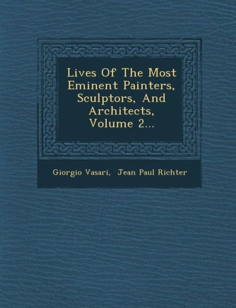 Lives of the Most Eminent Painters, Sculptors, and Architects, Volume 2... - Giorgio Vasari - Książki - Saraswati Press - 9781288139323 - 1 października 2012