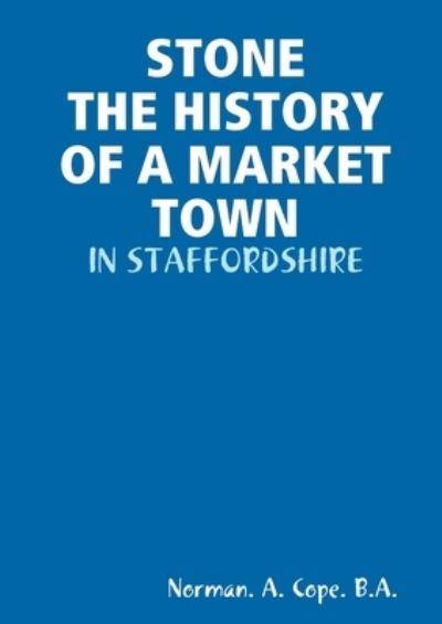 Cover for Norman A. Cope B a · Stone - the History of a Market Town (Book) (2013)