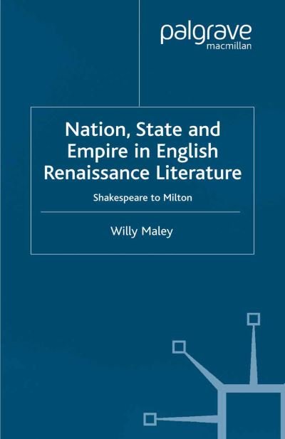 Cover for Willy Maley · Nation, State and Empire in English Renaissance Literature: Shakespeare to Milton (Taschenbuch) [1st ed. 2003 edition] (2003)