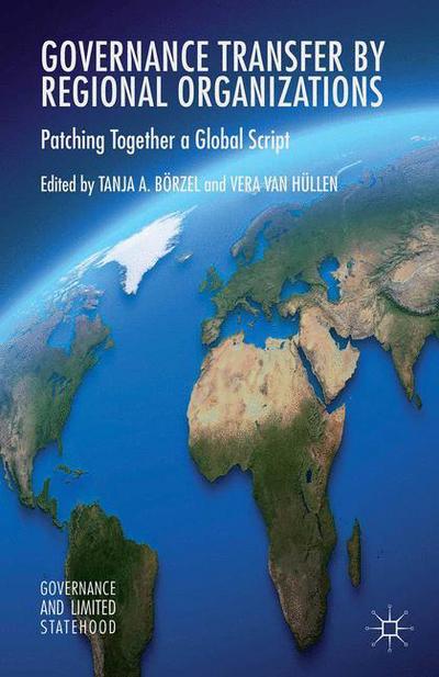 Cover for Tanja A. Boerzel · Governance Transfer by Regional Organizations: Patching Together a Global Script - Governance and Limited Statehood (Paperback Book) [1st ed. 2015 edition] (2015)