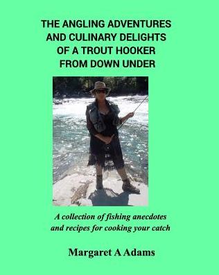 Cover for Margaret a Adams · The Angling Adventures and Culinary Delights of a Trout Hooker From Down Under (Paperback Book) (2016)