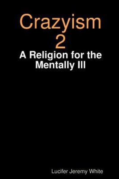 Cover for Lucifer Jeremy White · Crazyism 2: A Religion for the Mentally Ill (Paperback Book) (2018)