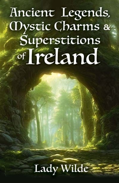 Ancient Legends, Mystic Charms and Superstitions of Ireland - Arcturus World Mythology - Jane Wilde - Książki - Arcturus Publishing Ltd - 9781398834323 - 15 listopada 2023