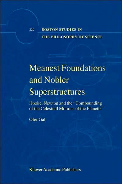 Cover for Ofer Gal · Meanest Foundations and Nobler Superstructures: Hooke, Newton and the Compounding of the Celestiall Motions of the Planetts - Boston Studies in the Philosophy and History of Science (Gebundenes Buch) [2002 edition] (2002)