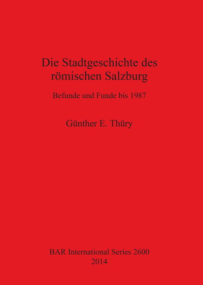 Cover for Gunther E. Thury · Die Stadtgeschichte Des Romischen Salzburg: Befunde Bis Funde Bis 1987 (Bar International) (German Edition) (Paperback Book) [German edition] (2014)