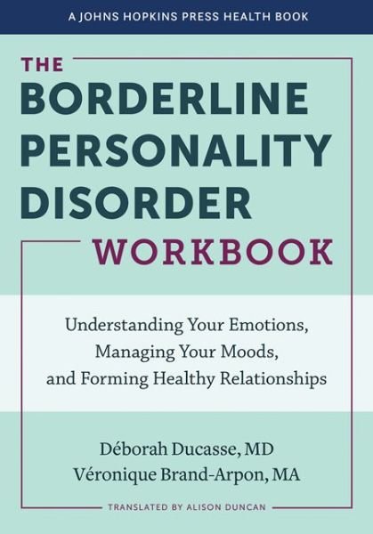 Deborah Ducasse · The Borderline Personality Disorder Workbook: Understanding Your Emotions, Managing Your Moods, and Forming Healthy Relationships - A Johns Hopkins Press Health Book (Taschenbuch) (2021)