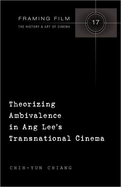 Cover for Chih-Yun Chiang · Theorizing Ambivalence in Ang Lee's Transnational Cinema - Framing Film (Hardcover Book) [New edition] (2012)