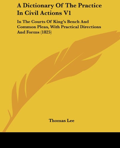 Cover for Thomas Lee · A Dictionary of the Practice in Civil Actions V1: in the Courts of King's Bench and Common Pleas, with Practical Directions and Forms (1825) (Paperback Book) (2008)