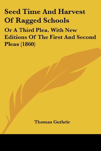 Seed Time and Harvest of Ragged Schools: or a Third Plea. with New Editions of the First and Second Pleas (1860) - Thomas Guthrie - Livros - Kessinger Publishing, LLC - 9781437083323 - 1 de outubro de 2008