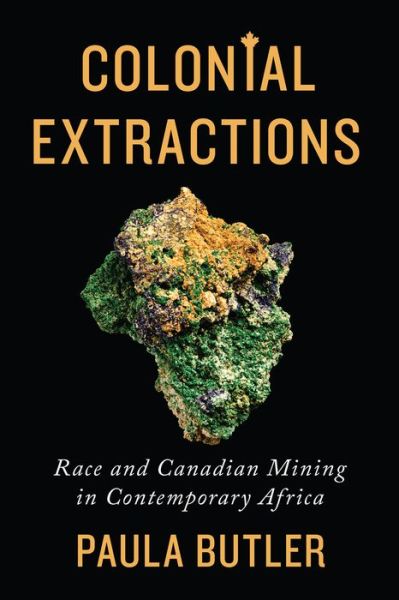 Cover for Paula Butler · Colonial Extractions: Race and Canadian Mining in Contemporary Africa (Hardcover Book) (2015)