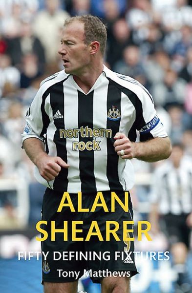 Cover for Tony Matthews · Alan Shearer Fifty Defining Fixtures - Fifty Defining Fixtures (Paperback Book) (2016)