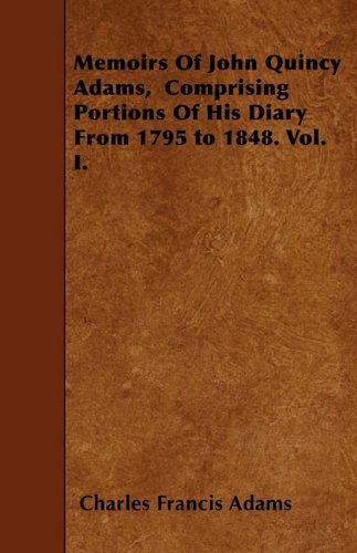 Cover for Charles Francis Adams · Memoirs of John Quincy Adams,  Comprising Portions of His Diary from 1795 to 1848. Vol. I. (Paperback Book) (2010)