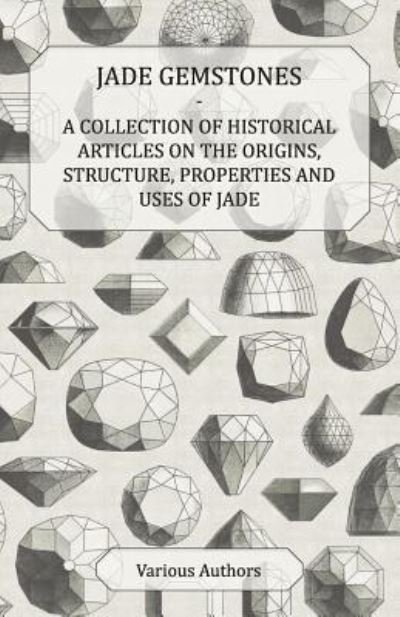 Cover for Jade Gemstones - a Collection of Historical Articles on the Origins, Structure, Properties and Uses of Jade (Paperback Book) (2011)