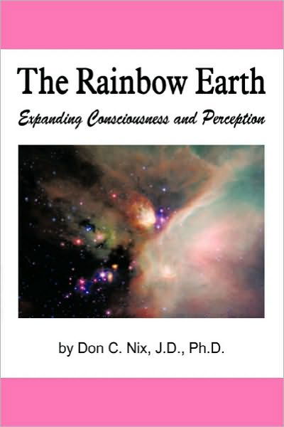 The Rainbow Earth: Expanding Consciousness and Perception - Don Nix - Libros - iUniverse - 9781450262323 - 10 de noviembre de 2010