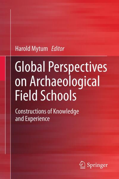 Global Perspectives on Archaeological Field Schools: Constructions of Knowledge and Experience - Harold Mytum - Livros - Springer-Verlag New York Inc. - 9781461404323 - 25 de outubro de 2011