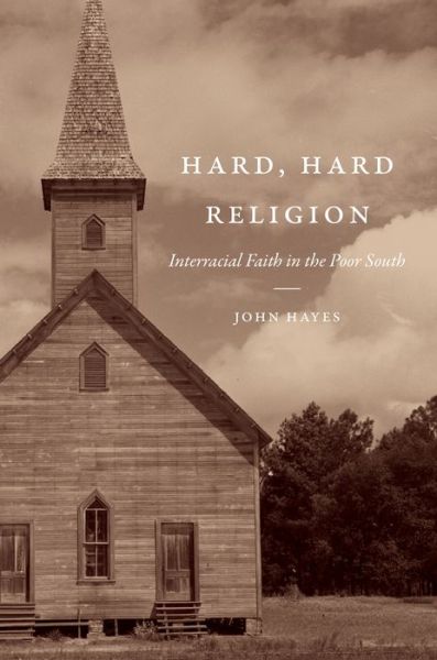 Cover for John Hayes · Hard, Hard Religion: Interracial Faith in the Poor South - New Directions in Southern Studies (Paperback Book) (2017)