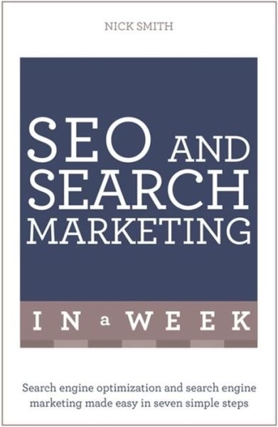 Cover for Nick Smith · SEO And Search Marketing In A Week: Search Engine Optimization And Search Engine Marketing Made Easy In Seven Simple Steps (Taschenbuch) (2016)